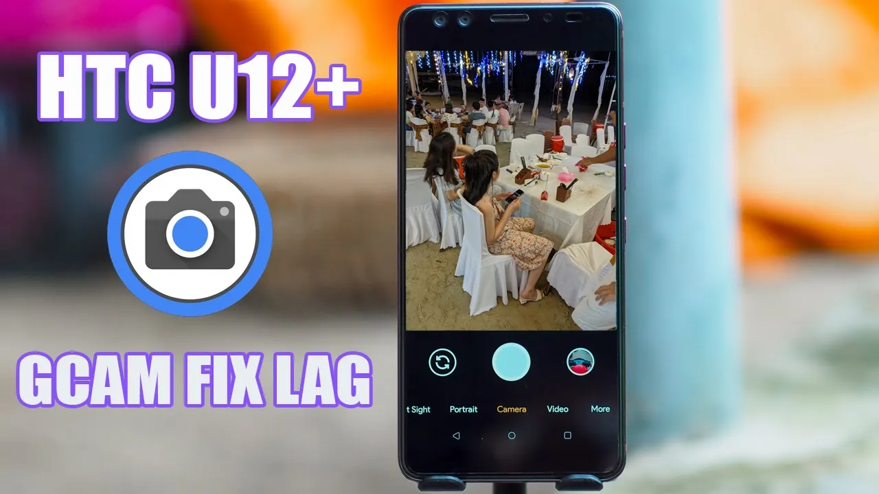 HTC U12 plus Gcam | Hướng Dẫn Cài Google camera cho HTC U12+ fix lỗi giật lag